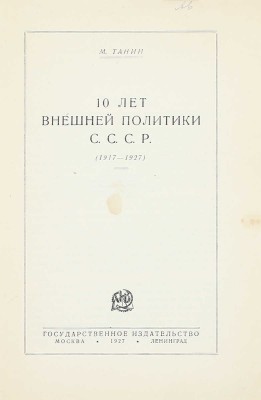 Танин М. 10 лет внешней политики СССР. (1917–1927). М.; Л.: Госиздат, 1927.